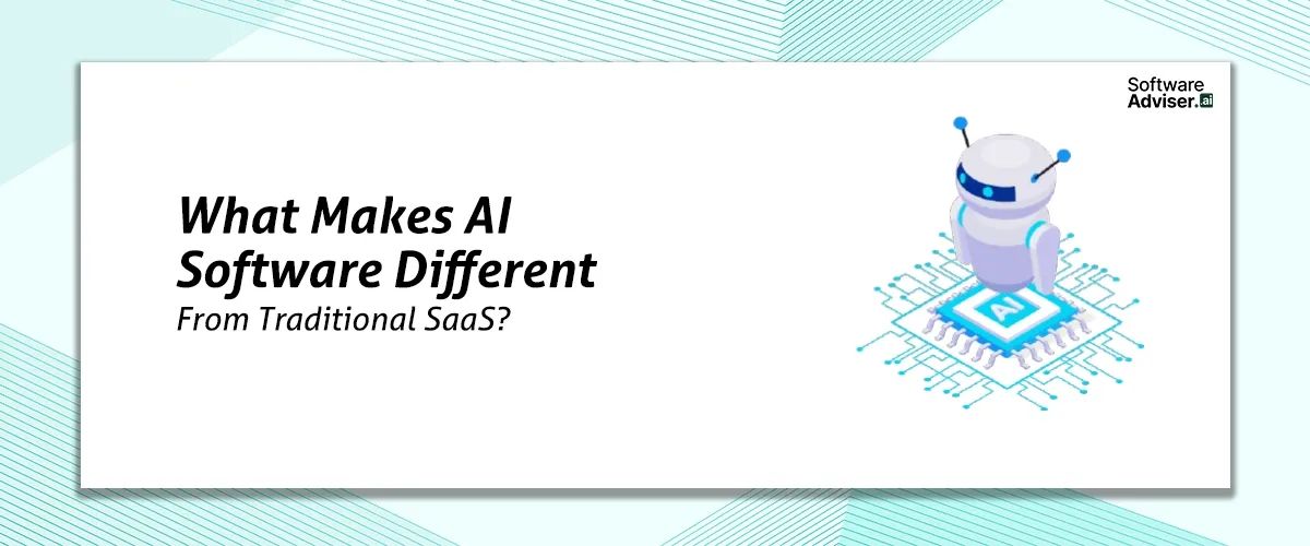What Makes AI Software Different From Traditional SaaS?