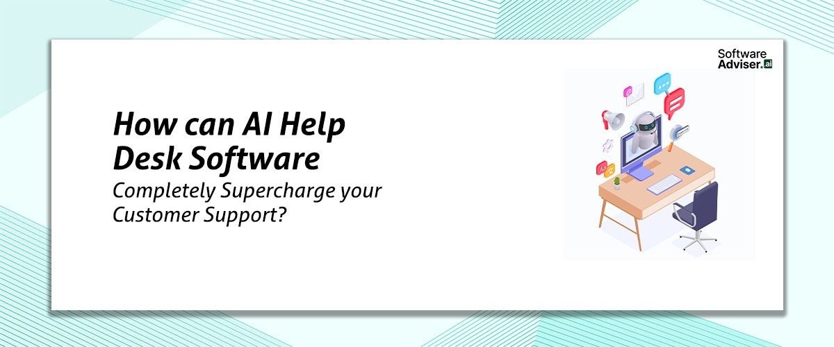 How can AI Help Desk Software Completely Supercharge your Customer Support?