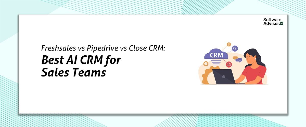 Freshsales vs Pipedrive vs Close CRM: Best AI CRM for Sales Teams
